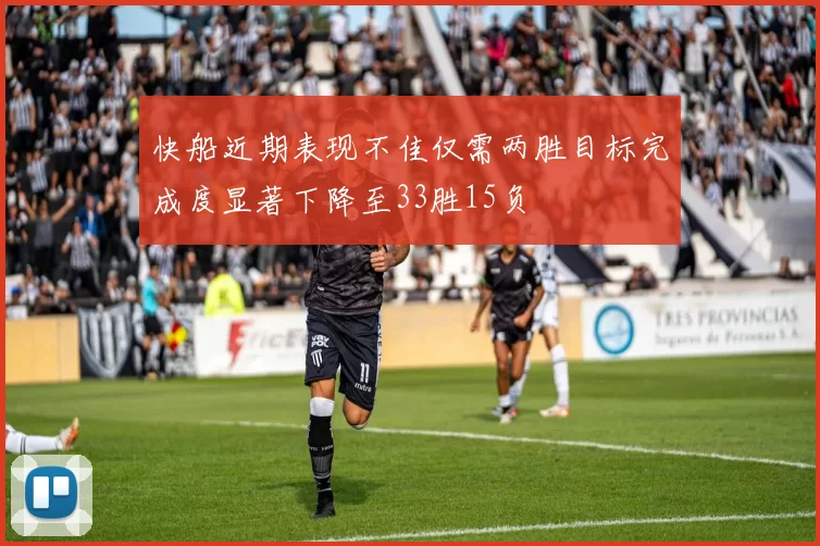 快船近期表现不佳仅需两胜目标完成度显著下降至33胜15负
