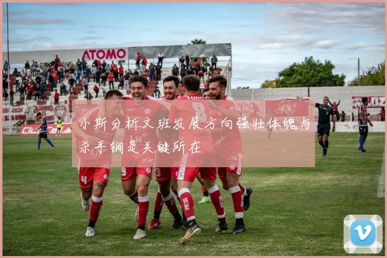 小斯分析文班发展方向强壮体魄与杀手锏是关键所在