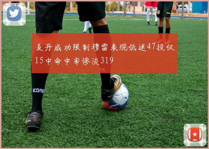 麦丹成功限制穆雷表现低迷47投仅15中命中率惨淡319