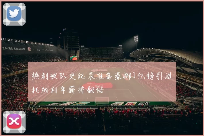 热刺破队史纪录准备豪掷1亿镑引进托纳利年薪将翻倍
